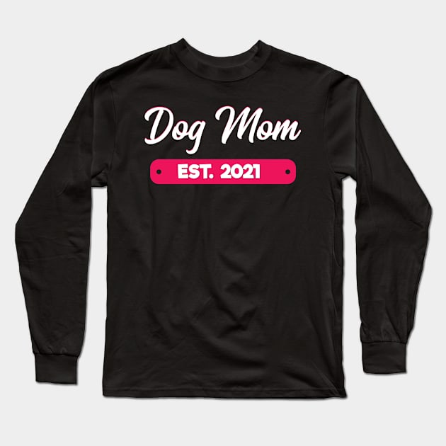 Dog Mom Est. 2021 Long Sleeve T-Shirt by MetropawlitanDesigns